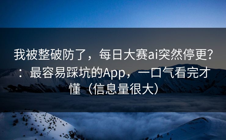 我被整破防了，每日大赛ai突然停更？：最容易踩坑的App，一口气看完才懂（信息量很大）